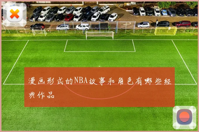 漫画形式的NBA故事和角色有哪些经典作品