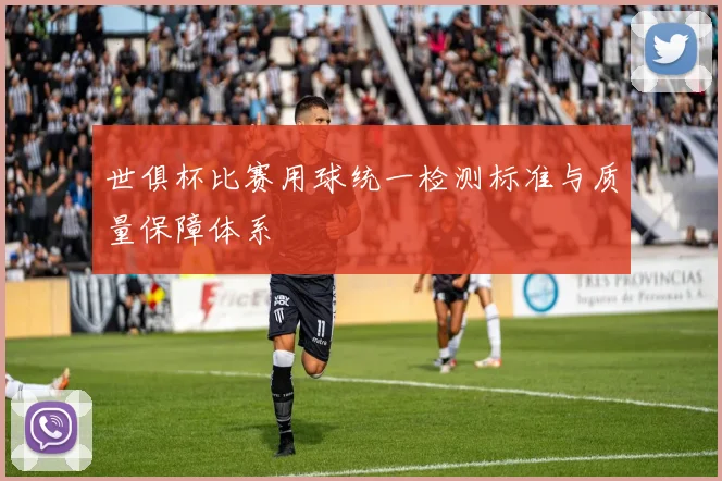 世俱杯比赛用球统一检测标准与质量保障体系