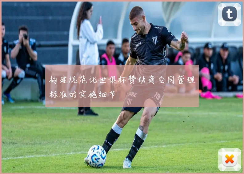 构建规范化世俱杯赞助商合同管理标准的实施细节