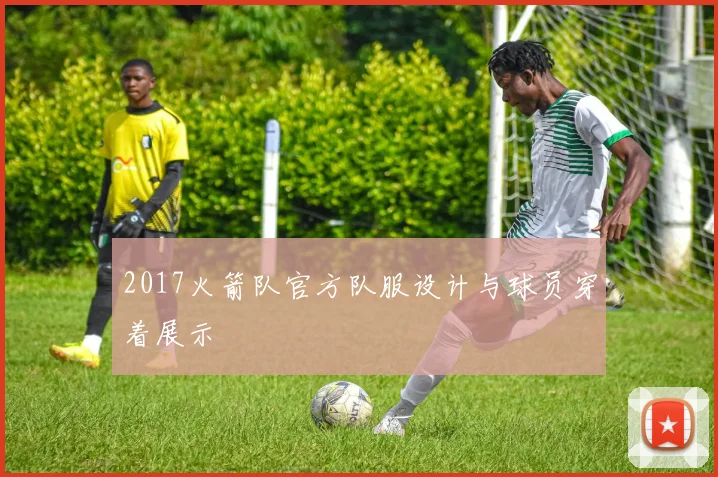 2017火箭队官方队服设计与球员穿着展示