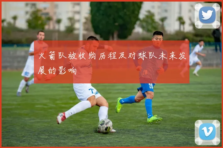 火箭队被收购历程及对球队未来发展的影响