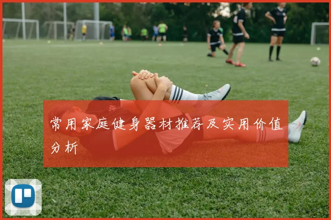 常用家庭健身器材推荐及实用价值分析