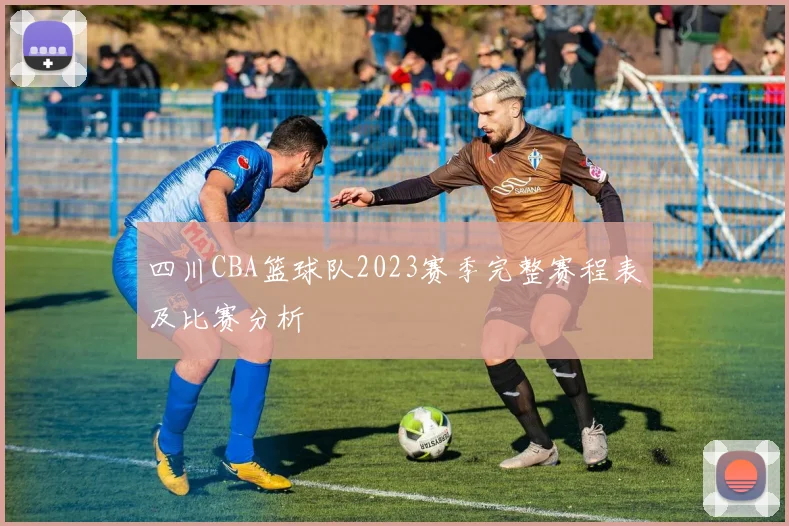 四川CBA篮球队2023赛季完整赛程表及比赛分析
